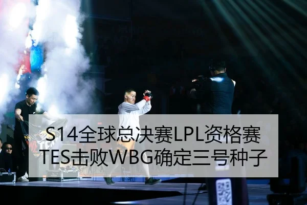 S14全球总决赛LPL资格赛TES击败WBG确定三号种子